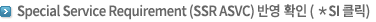 2) Special Service Requirement (SSR ASVC) ¹Ý¿µ È®ÀÎ (*SI Ŭ¸¯)